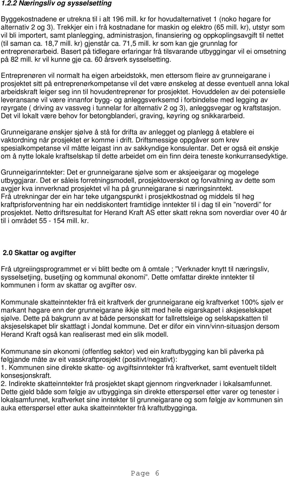 18,7 mill. kr) gjenstår ca. 71,5 mill. kr som kan gje grunnlag for entreprenørarbeid. Basert på tidlegare erfaringar frå tilsvarande utbyggingar vil ei omsetning på 82 mill. kr vil kunne gje ca.