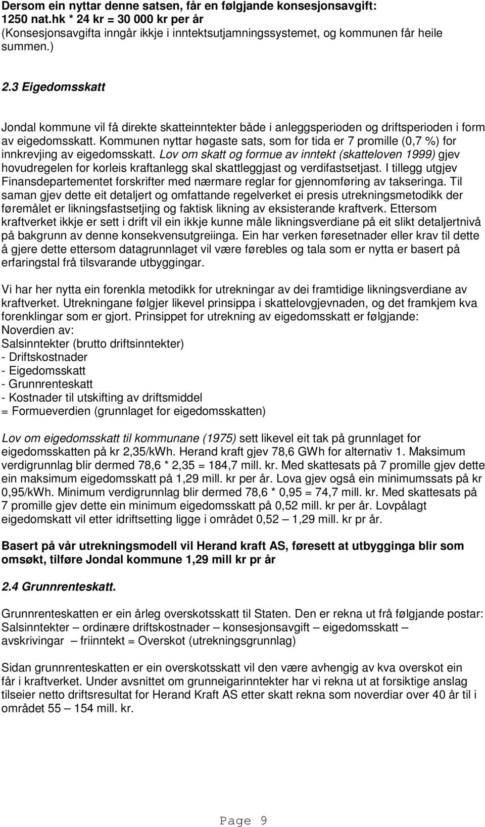 Kommunen nyttar høgaste sats, som for tida er 7 promille (0,7 %) for innkrevjing av eigedomsskatt.