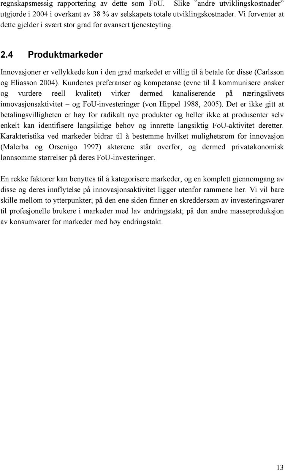 4 Produktmarkeder Innovasjoner er vellykkede kun i den grad markedet er villig til å betale for disse (Carlsson og Eliasson 2004).