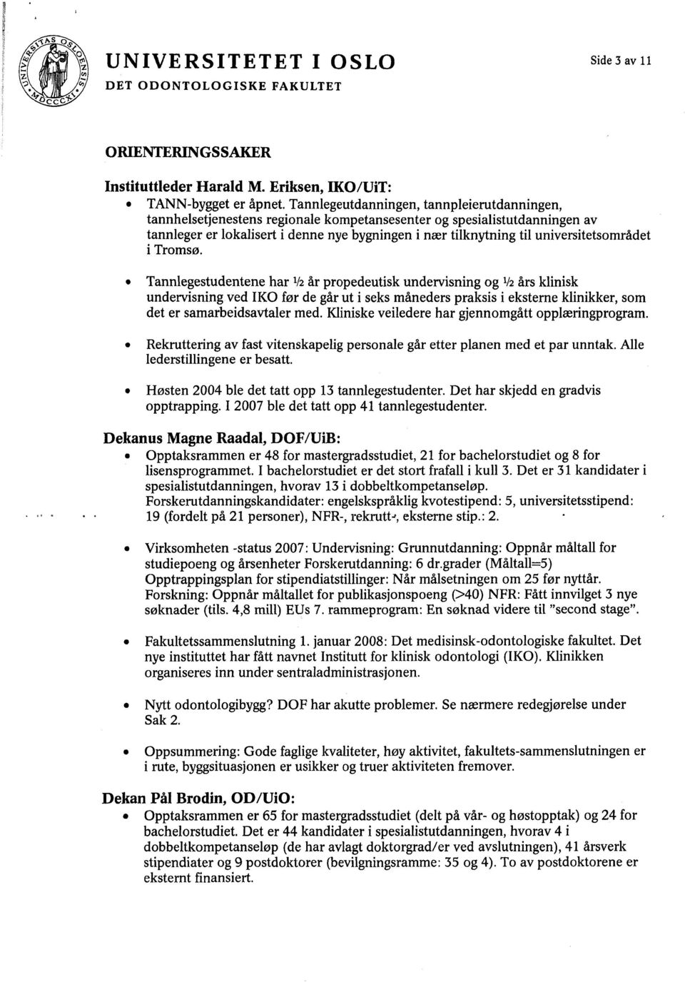 Tannlegestudentene har 1/2 år propedeutisk undervisning og 1/2 års klinisk undervisning ved IKO før de går ut i seks måneders praksis i eksterne klinikker det er samarbeidsavtaler med.