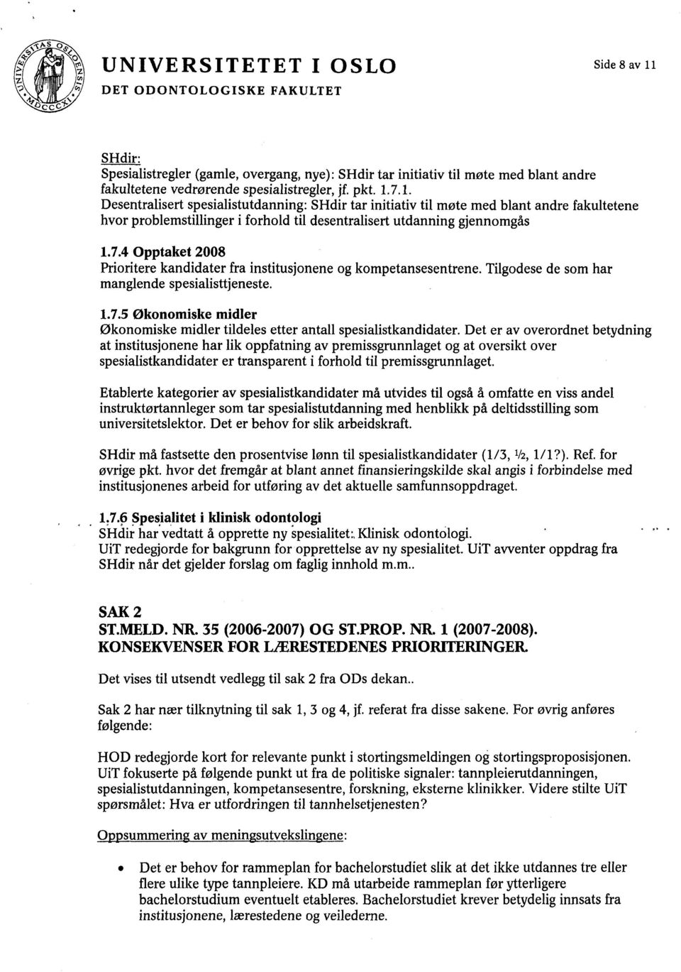 7.4 Opptaket 2008 Prioritere kandidater fra institusjonene og kompetansesentrene. Tilgodese de som ha manglende spesialisttjeneste. 1.7.5 Økonomiske midler Økonomiske midler tildeles etter antall spesialistkandidater.