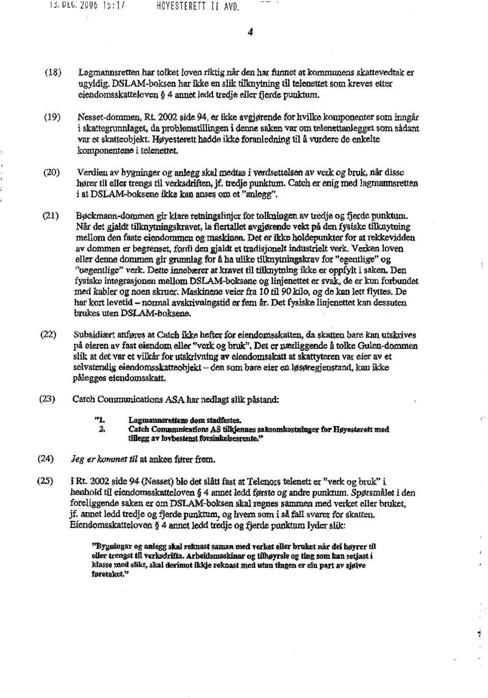 2002 side 94, ex ikke avgjørende for hvilke komponenter som inngår i skattegrunnlaget, da problemstillingen i denne saken var om telenett~ som sådant var et skatteobjekt.