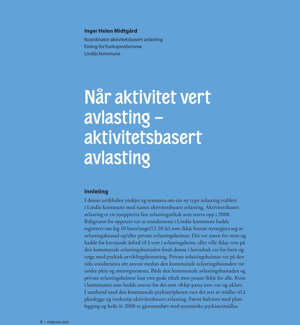 Bakgrunn for oppstart var at sosialtenesta i Lindås kommune hadde registrert om lag 10 barn/unge(12-20 år) som ikkje kunne nyttegjera seg av avlastingsbustad og/eller private avlastingsheimar.