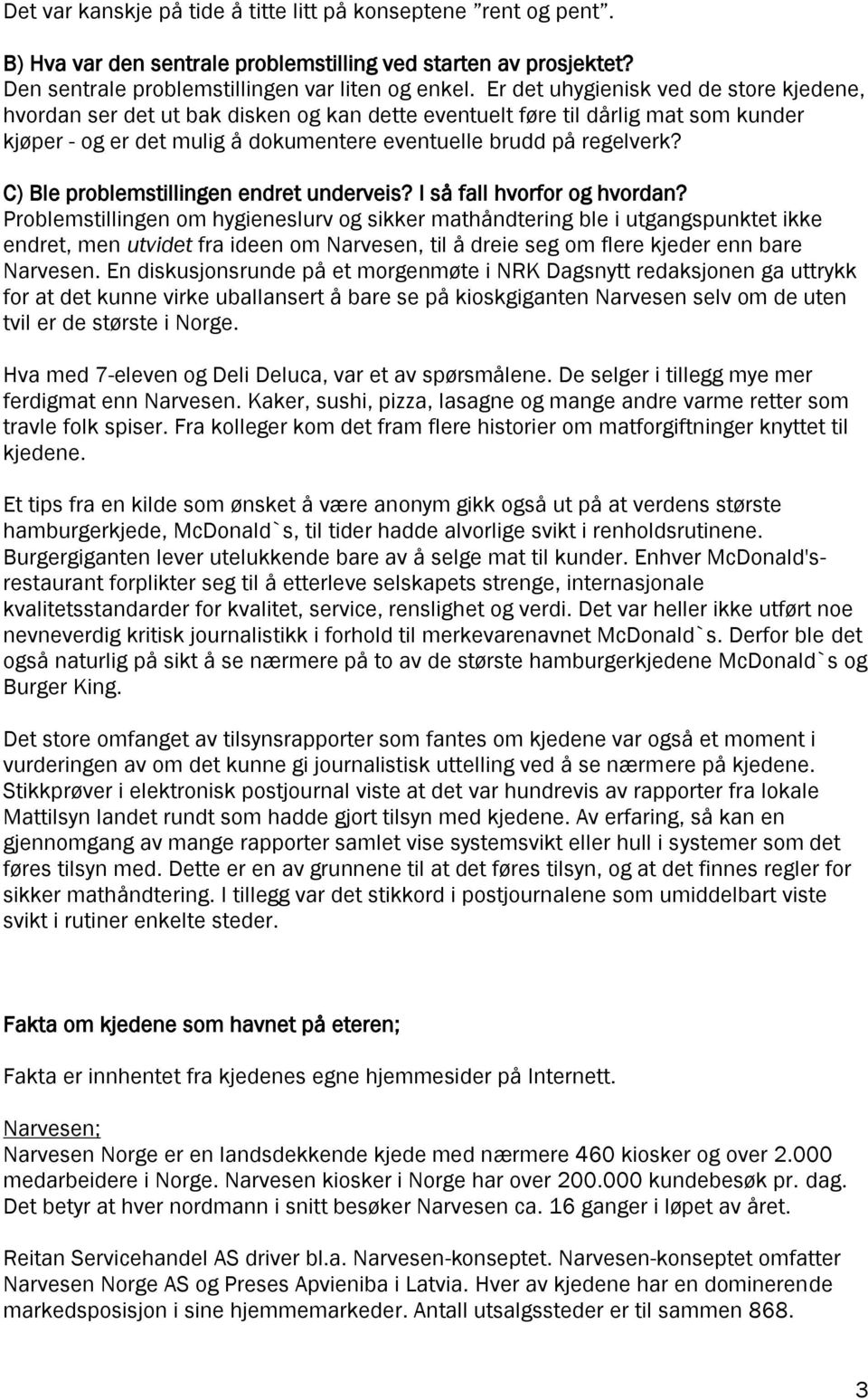 C) Ble problemstillingen endret underveis? I så fall hvorfor og hvordan?