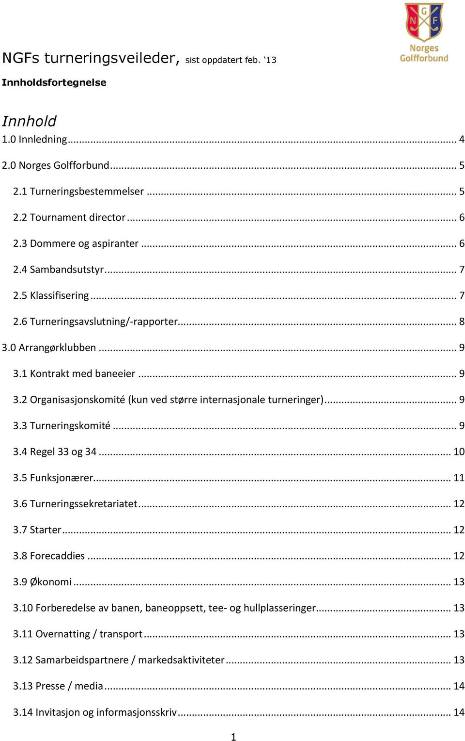 1 Kontrakt med baneeier... 9 3.2 Organisasjonskomité (kun ved større internasjonale turneringer)... 9 3.3 Turneringskomité... 9 3.4 Regel 33 og 34... 10 3.5 Funksjonærer... 11 3.