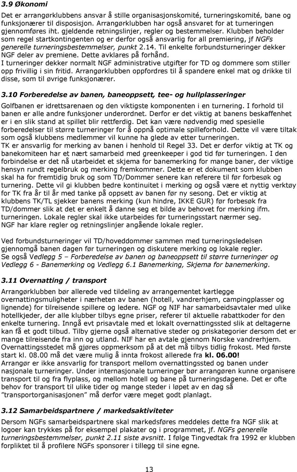 Til enkelte forbundsturneringer dekker NGF deler av premiene. Dette avklares på forhånd.