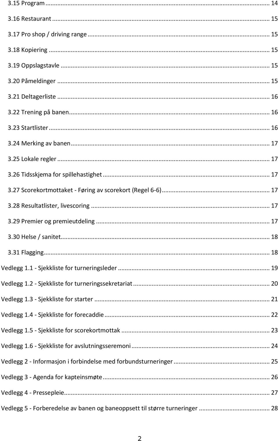 .. 17 3.29 Premier og premieutdeling... 17 3.30 Helse / sanitet... 18 3.31 Flagging... 18 Vedlegg 1.1 - Sjekkliste for turneringsleder... 19 Vedlegg 1.2 - Sjekkliste for turneringssekretariat.