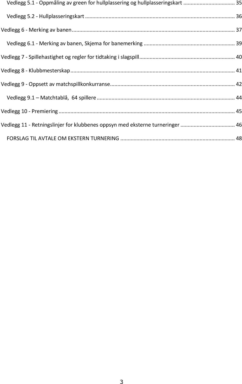 .. 39 Vedlegg 7 - Spillehastighet og regler for tidtaking i slagspill... 40 Vedlegg 8 - Klubbmesterskap.