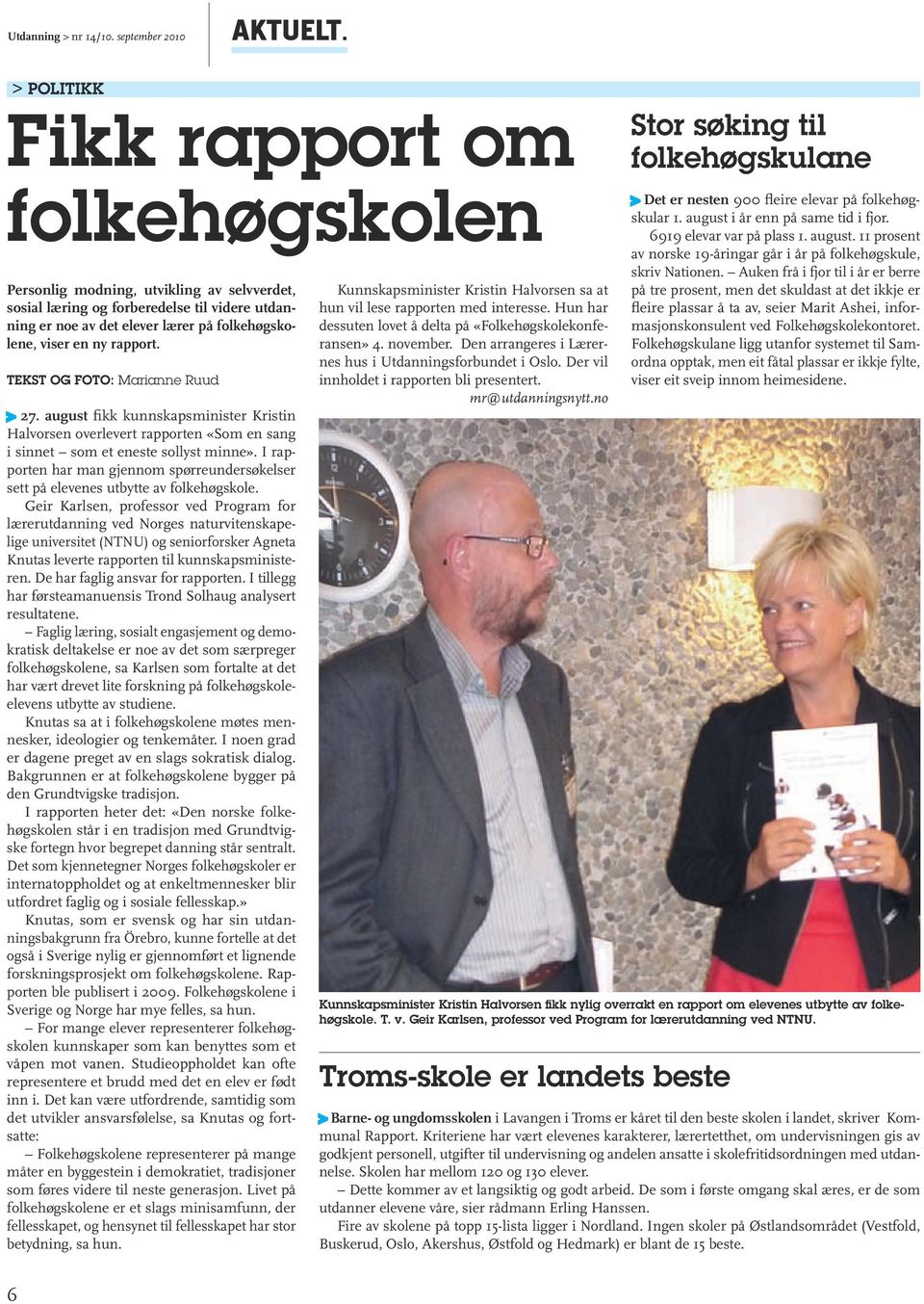 rapport. TeksT og foto: Marianne Ruud > 27. august fikk kunnskapsminister Kristin Halvorsen overlevert rapporten «Som en sang i sinnet som et eneste sollyst minne».
