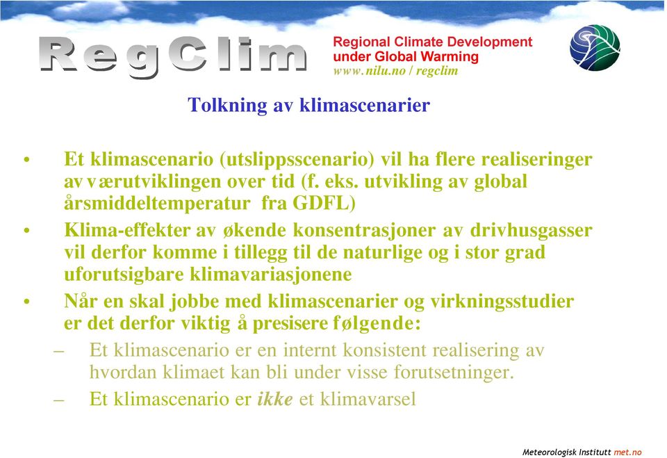 utvikling av global årsmiddeltemperatur fra GDFL) Klima-effekter av økende konsentrasjoner av drivhusgasser vil derfor komme i tillegg til de naturlige og i stor grad