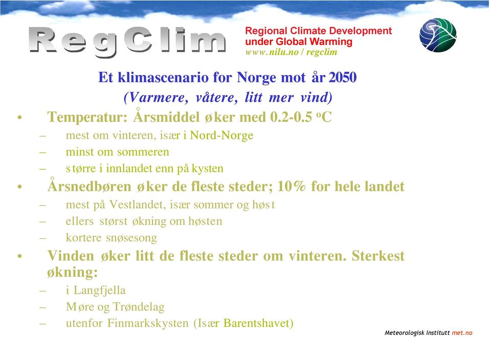 no / regclim minst om sommeren større i innlandet enn på kysten Årsnedbøren øker de fleste steder; 10% for hele landet mest på Vestlandet, især