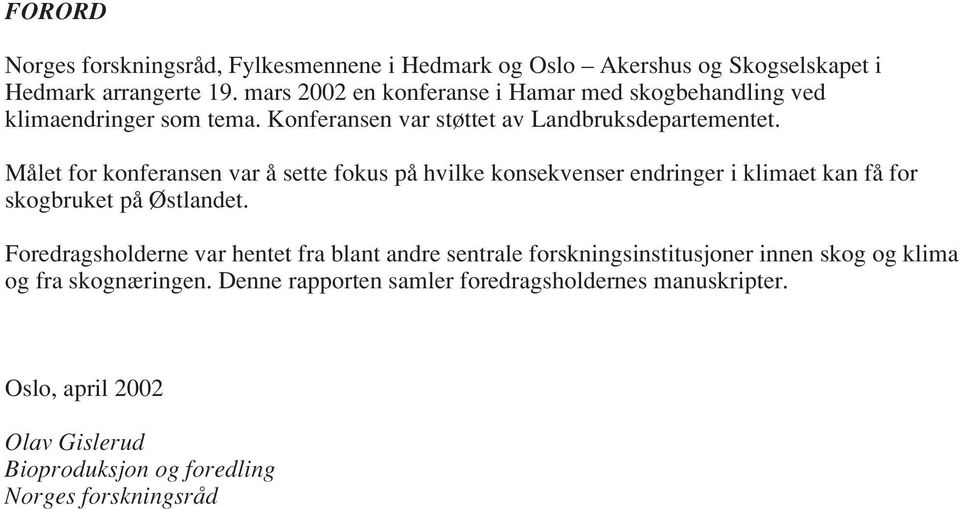 Målet for konferansen var å sette fokus på hvilke konsekvenser endringer i klimaet kan få for skogbruket på Østlandet.