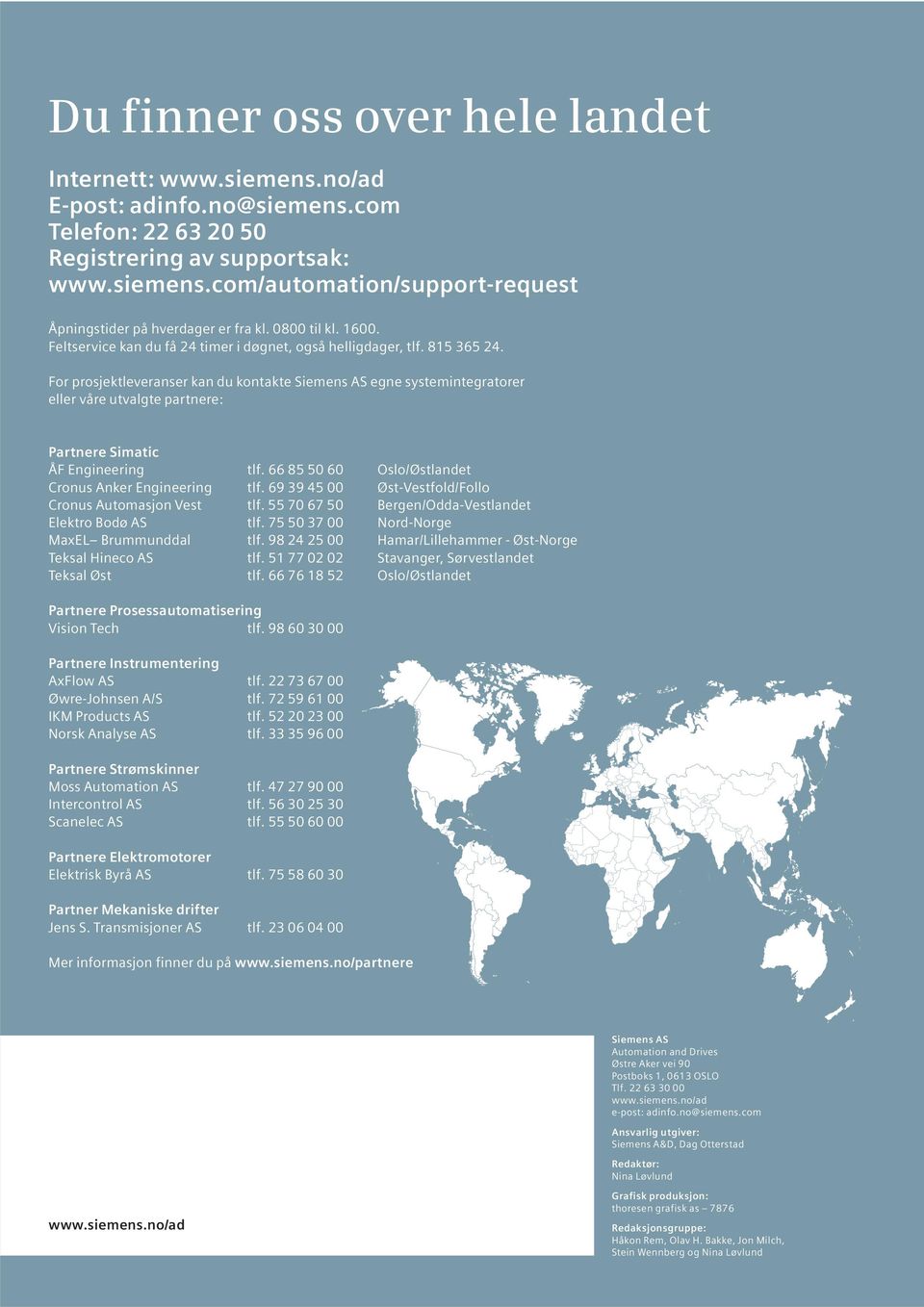 For prosjektleveranser kan du kontakte Siemens AS egne systemintegratorer eller våre utvalgte partnere: Partnere Simatic ÅF Engineering tlf. 66 85 50 60 Oslo/Østlandet Cronus Anker Engineering tlf.