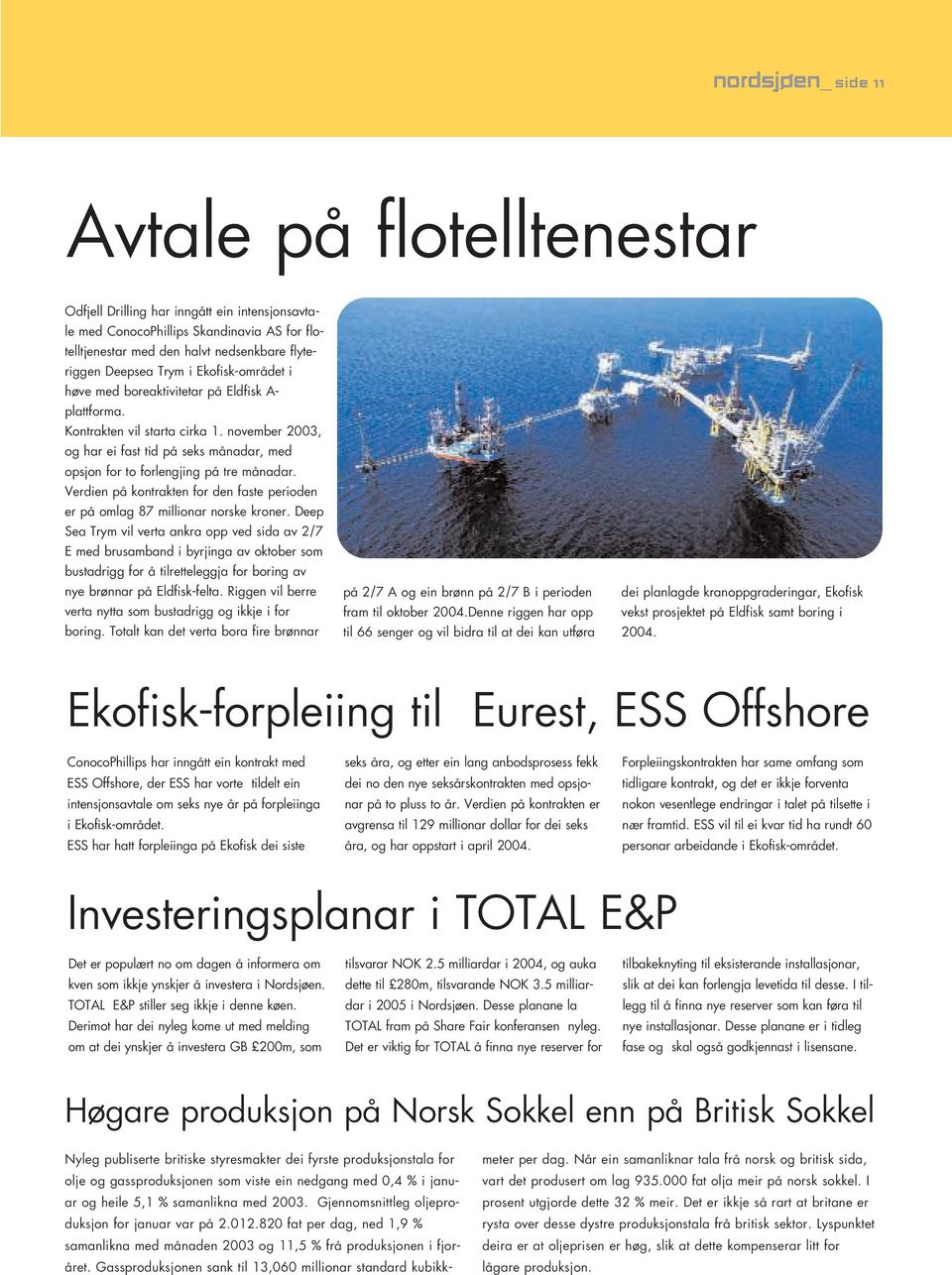 november 2003, og har ei fast tid på seks månadar, med opsjon for to forlengjing på tre månadar. Verdien på kontrakten for den faste perioden er på omlag 87 millionar norske kroner.