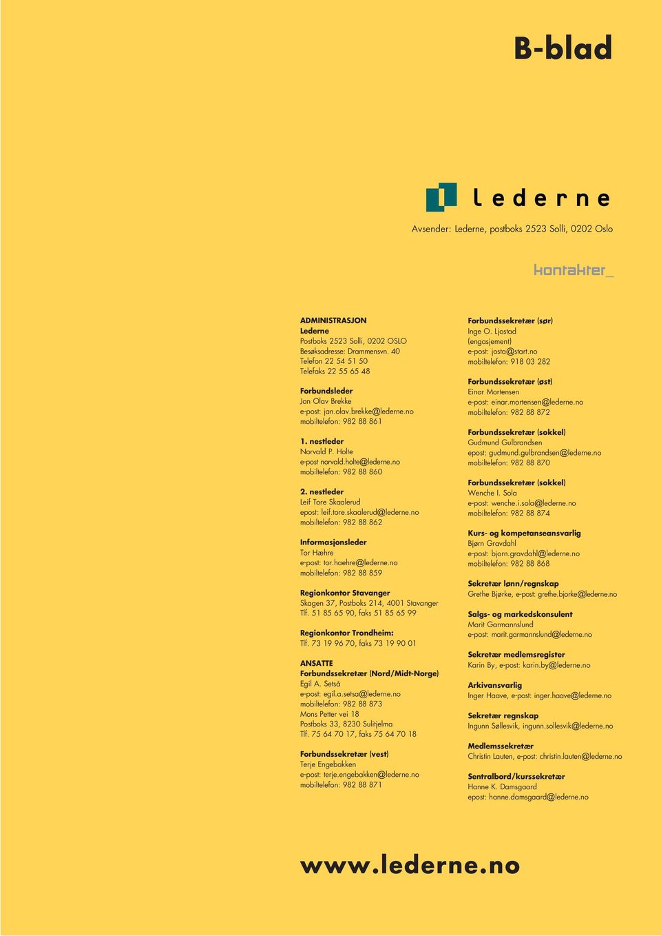 no mobiltelefon: 982 88 860 2. nestleder Leif Tore Skaalerud epost: leif.tore.skaalerud@lederne.no mobiltelefon: 982 88 862 Informasjonsleder Tor Hæhre e-post: tor.haehre@lederne.