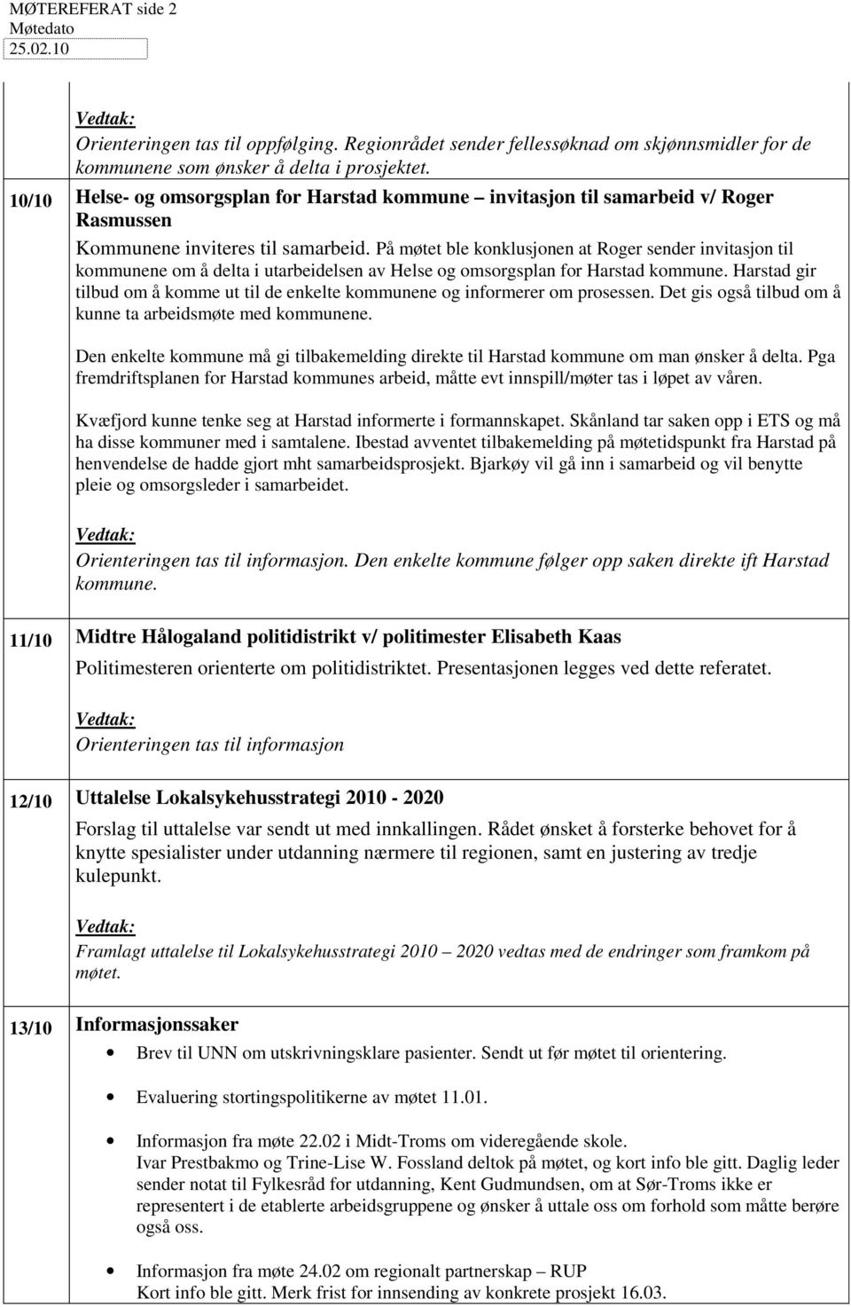 På møtet ble konklusjonen at Roger sender invitasjon til kommunene om å delta i utarbeidelsen av Helse og omsorgsplan for Harstad kommune.