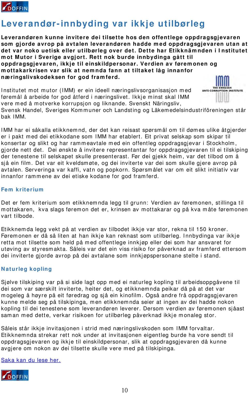 Verdien av føremonen og mottakarkrisen var slik at nemnda fann at tiltaket låg innanfor næringslivskodeksen for god framferd.