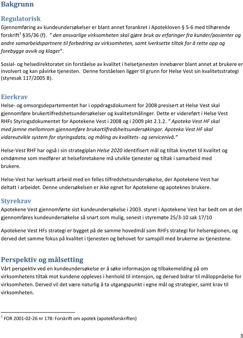 klager. Sosial og helsedirektoratet sin forståelse av kvalitet i helsetjenesten innebærer blant annet at brukere er involvert og kan påvirke tjenesten.