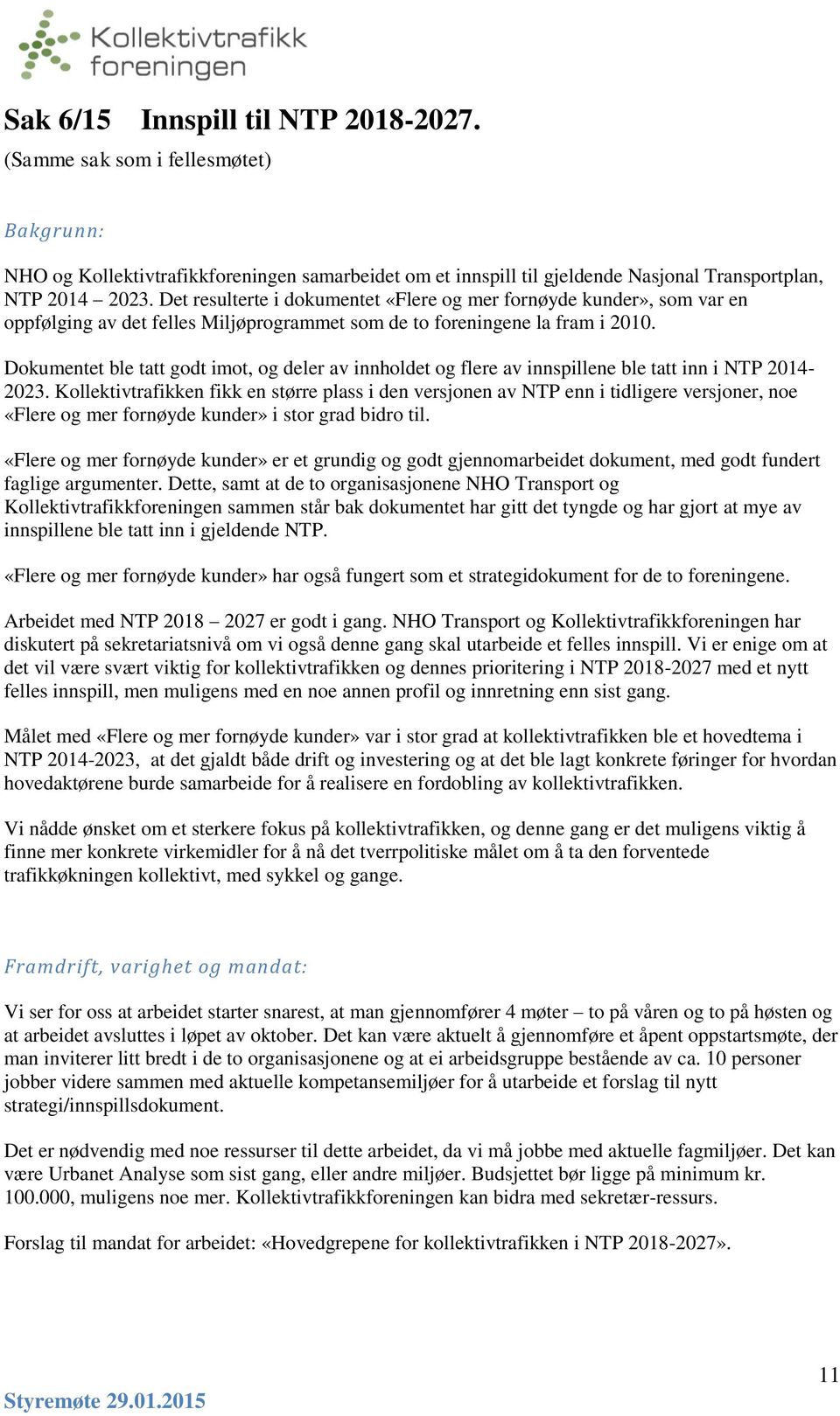 Dokumentet ble tatt godt imot, og deler av innholdet og flere av innspillene ble tatt inn i NTP 2014-2023.