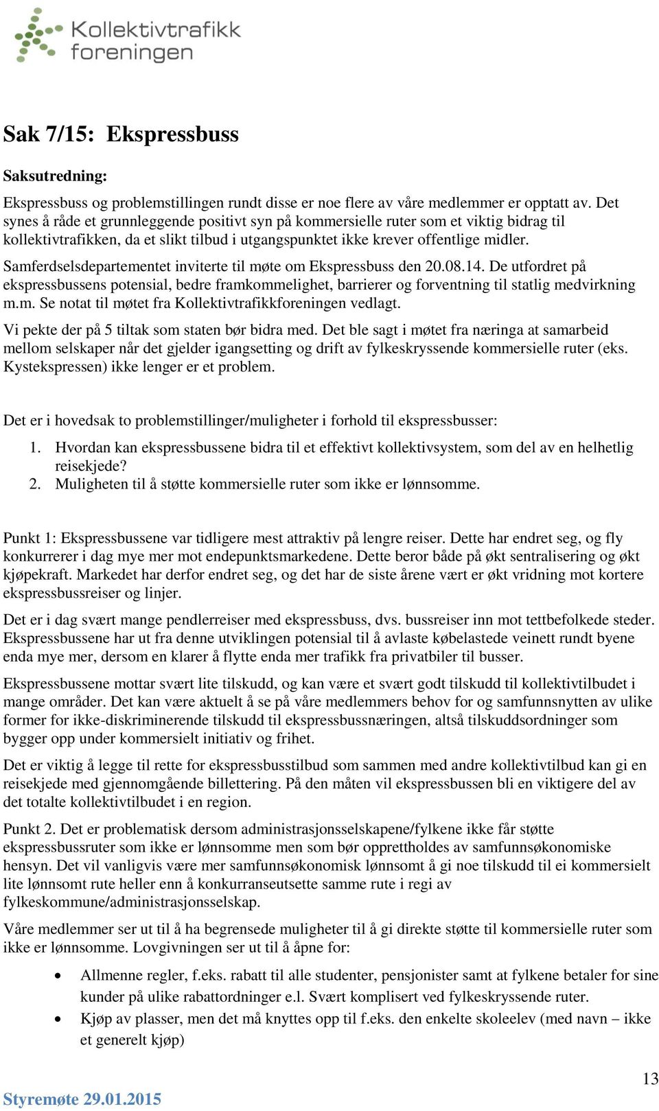 Samferdselsdepartementet inviterte til møte om Ekspressbuss den 20.08.14. De utfordret på ekspressbussens potensial, bedre framkommelighet, barrierer og forventning til statlig medvirkning m.m. Se notat til møtet fra Kollektivtrafikkforeningen vedlagt.