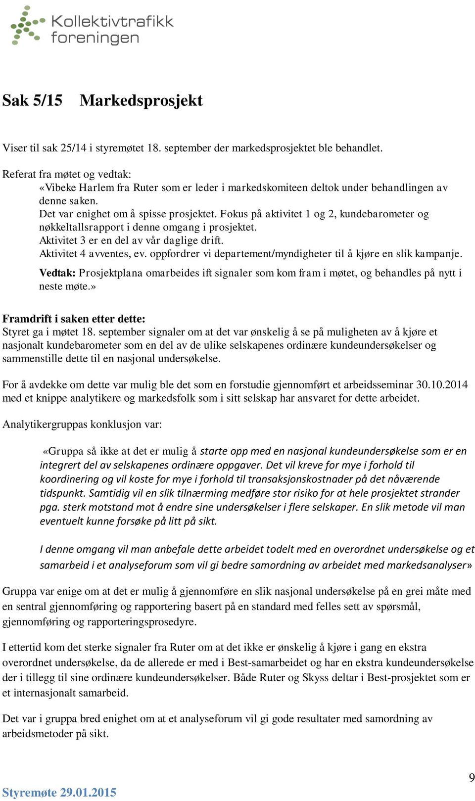 Fokus på aktivitet 1 og 2, kundebarometer og nøkkeltallsrapport i denne omgang i prosjektet. Aktivitet 3 er en del av vår daglige drift. Aktivitet 4 avventes, ev.