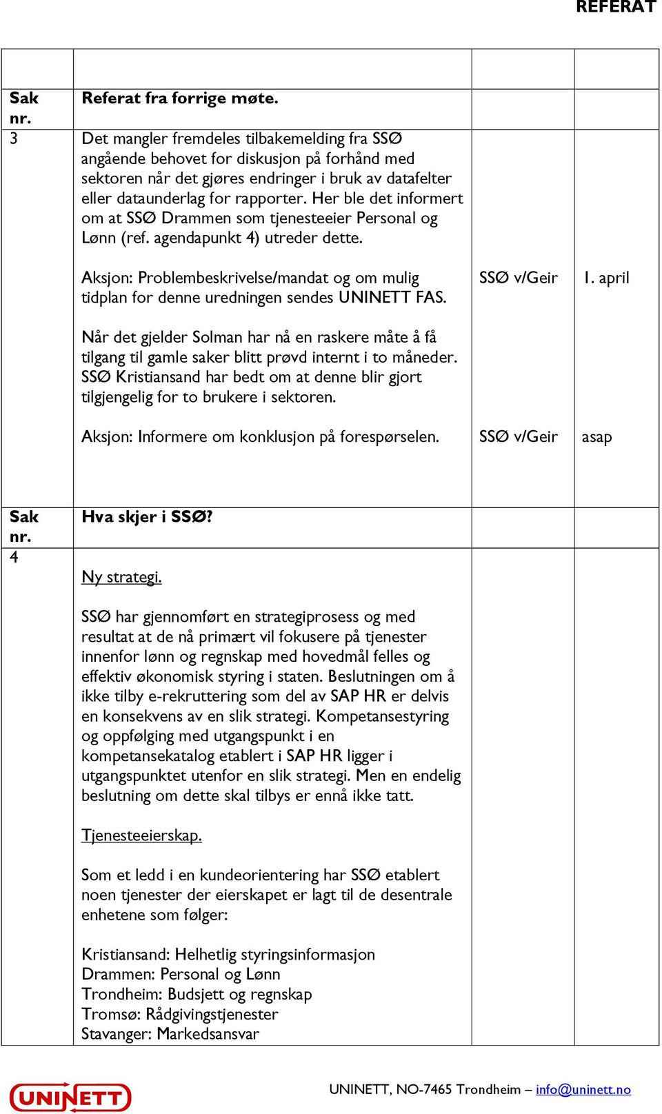 Her ble det informert om at SSØ Drammen som tjenesteeier Personal og Lønn (ref. agendapunkt 4) utreder dette.