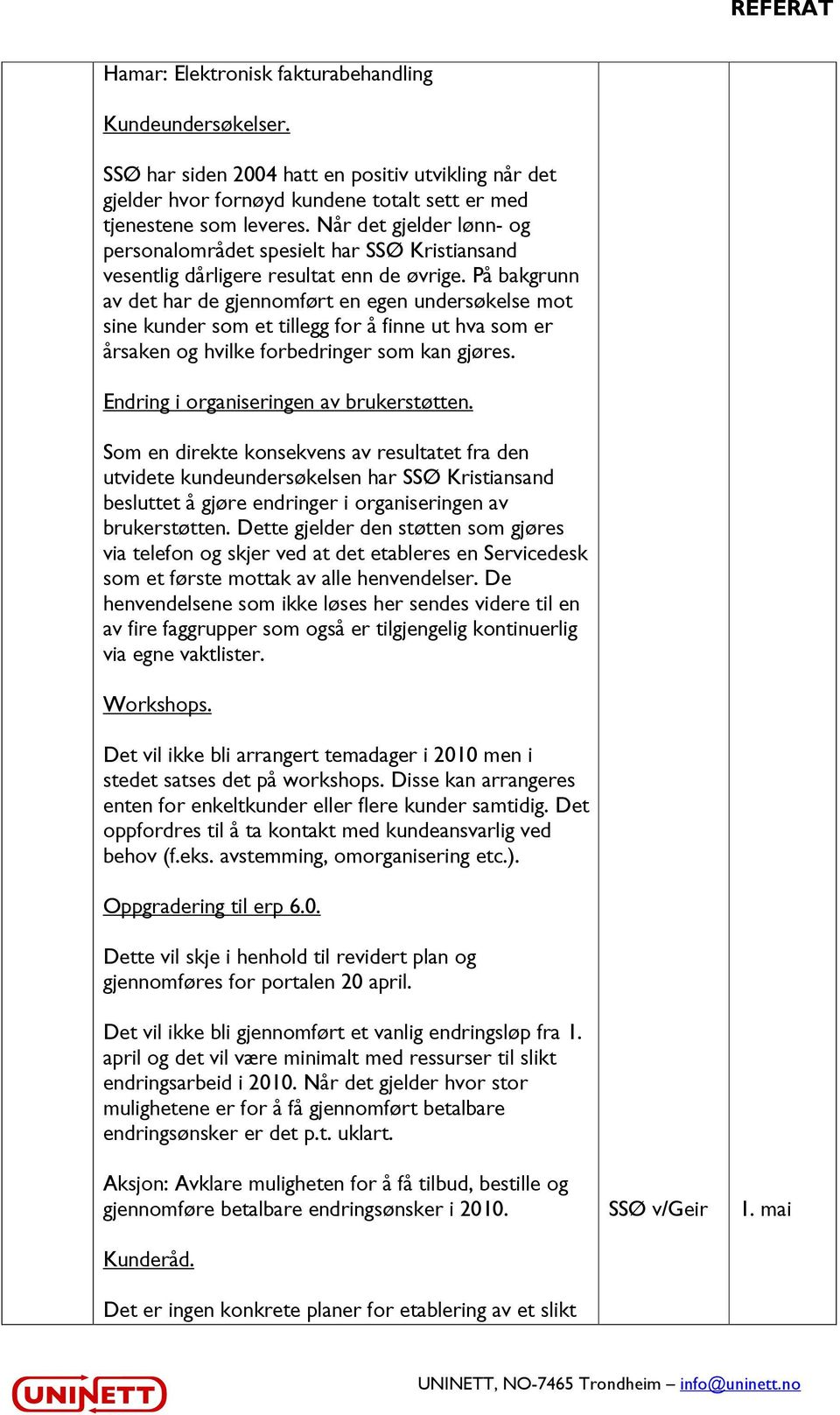 På bakgrunn av det har de gjennomført en egen undersøkelse mot sine kunder som et tillegg for å finne ut hva som er årsaken og hvilke forbedringer som kan gjøres.