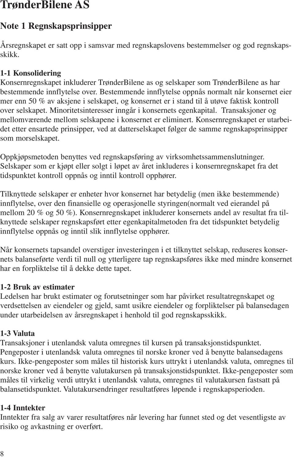 Bestemmende innflytelse oppnås normalt når konsernet eier mer enn 50 % av aksjene i selskapet, og konsernet er i stand til å utøve faktisk kontroll over selskapet.