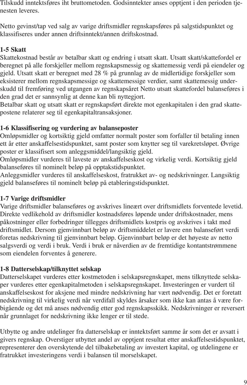 1-5 Skatt Skattekostnad består av betalbar skatt og endring i utsatt skatt.