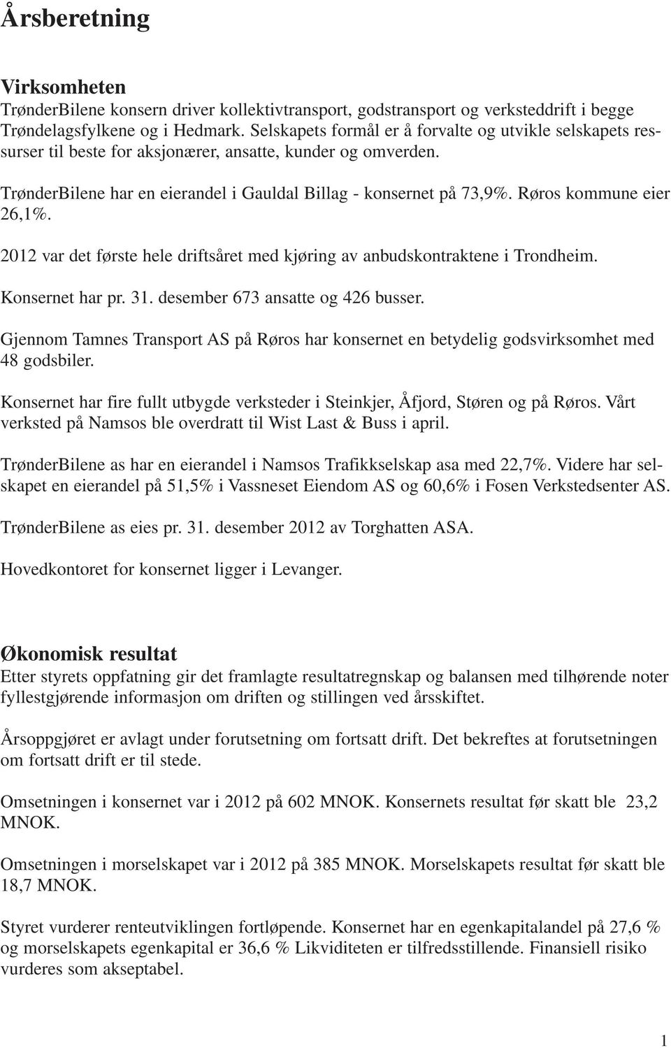 Røros kommune eier 26,1%. 2012 var det første hele driftsåret med kjøring av anbudskontraktene i Trondheim. Konsernet har pr. 31. desember 673 ansatte og 426 busser.