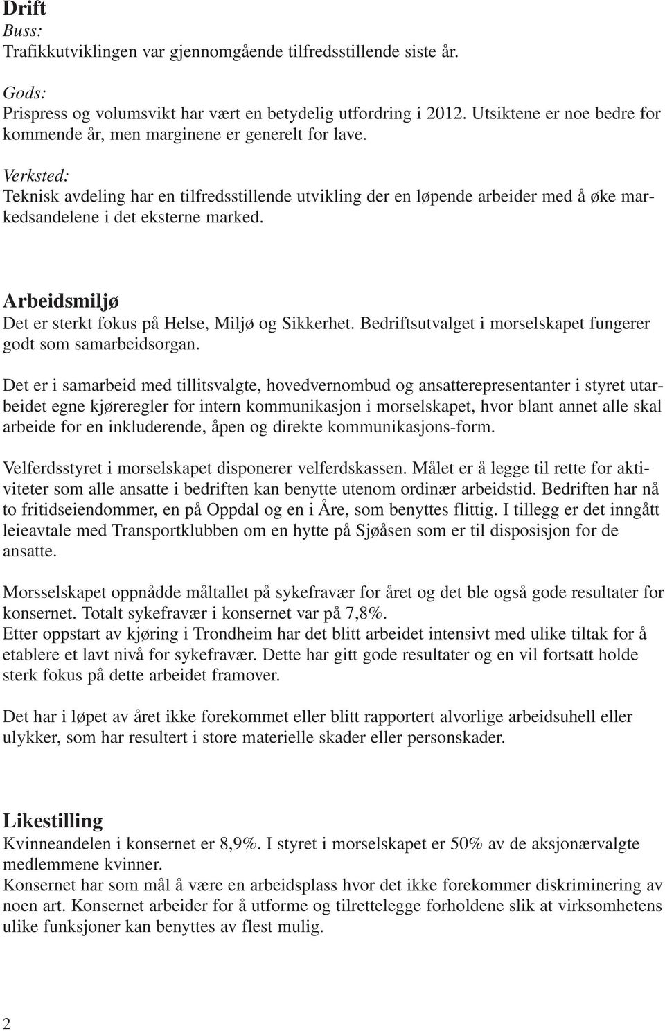 Verksted: Teknisk avdeling har en tilfredsstillende utvikling der en løpende arbeider med å øke markedsandelene i det eksterne marked. Arbeidsmiljø Det er sterkt fokus på Helse, Miljø og Sikkerhet.