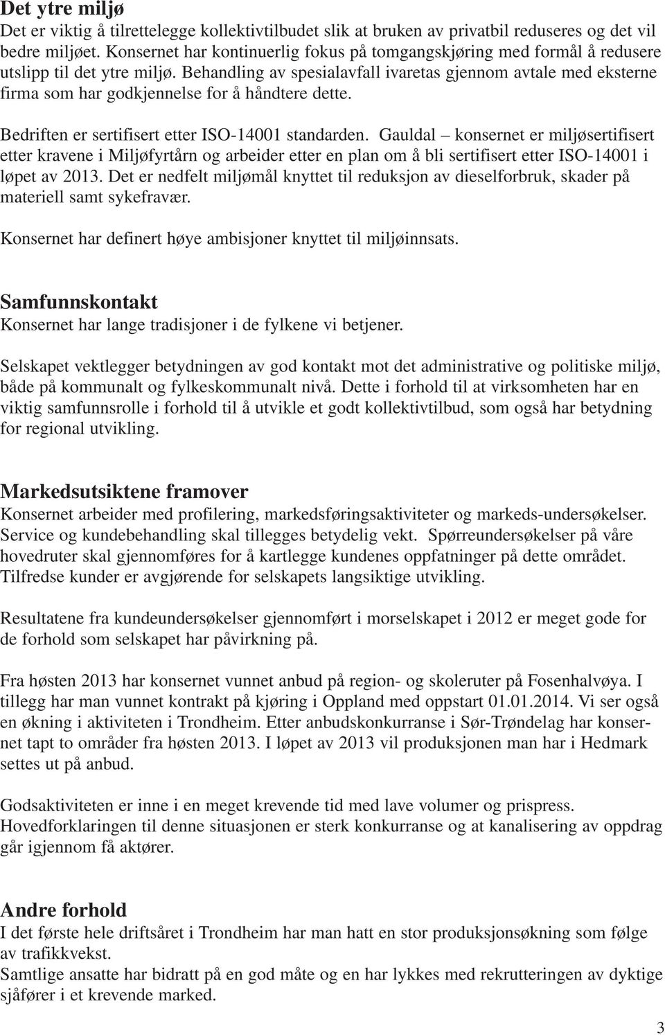 Behandling av spesialavfall ivaretas gjennom avtale med eksterne firma som har godkjennelse for å håndtere dette. Bedriften er sertifisert etter ISO-14001 standarden.