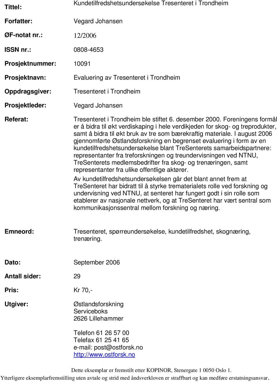 stiftet 6. desember 2000. Foreningens formål er å bidra til økt verdiskaping i hele verdikjeden for skog- og treprodukter, samt å bidra til økt bruk av tre som bærekraftig materiale.