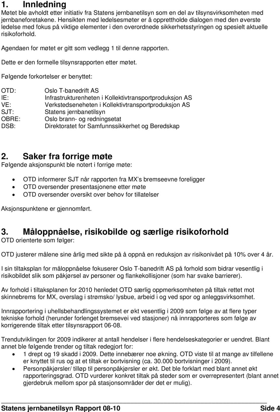 Agendaen for møtet er gitt som vedlegg 1 til denne rapporten. Dette er den formelle tilsynsrapporten etter møtet.