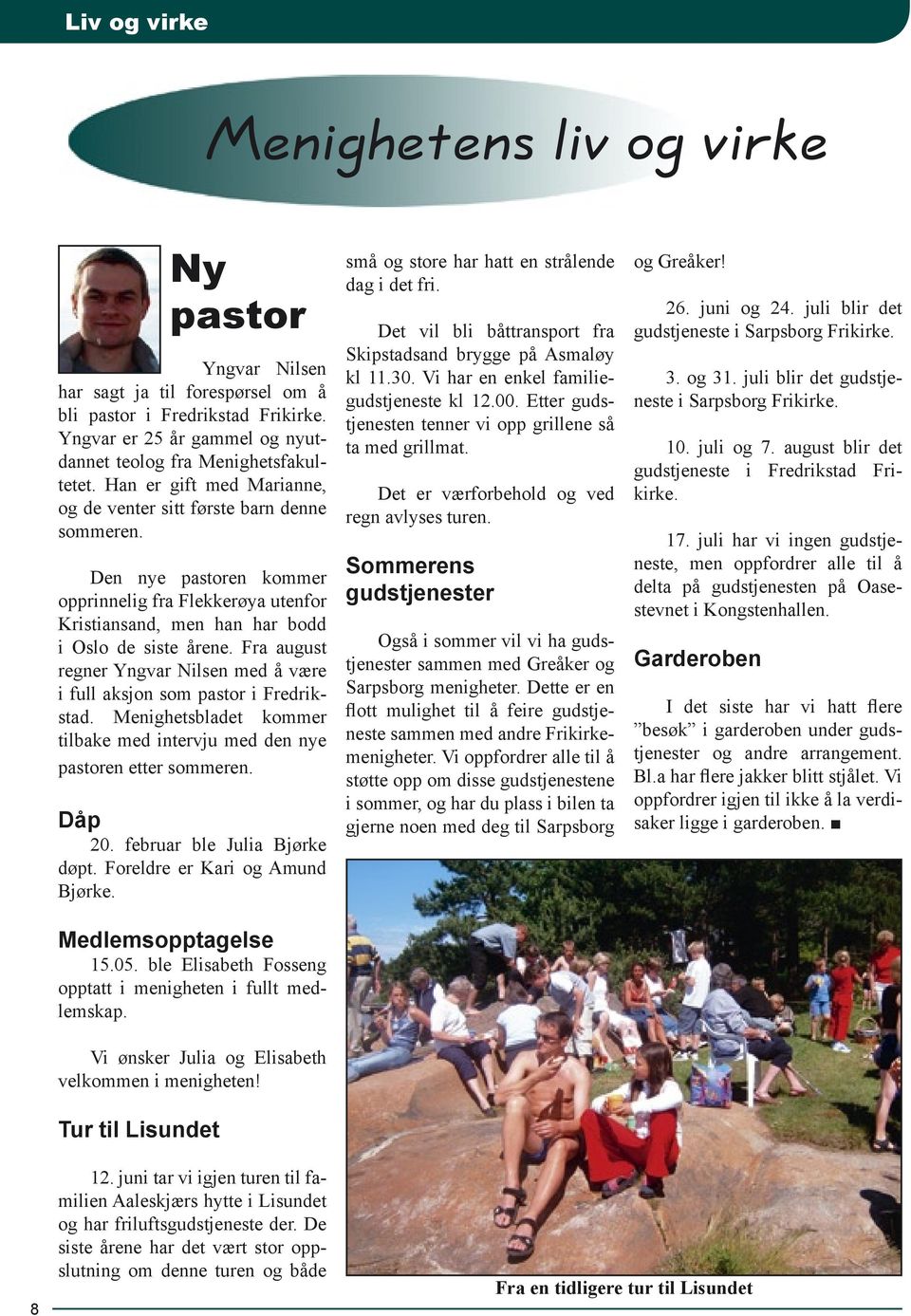 Fra august regner Yngvar Nilsen med å være i full aksjon som pastor i Fredrikstad. Menighetsbladet kommer tilbake med intervju med den nye pastoren etter sommeren. Dåp 20.