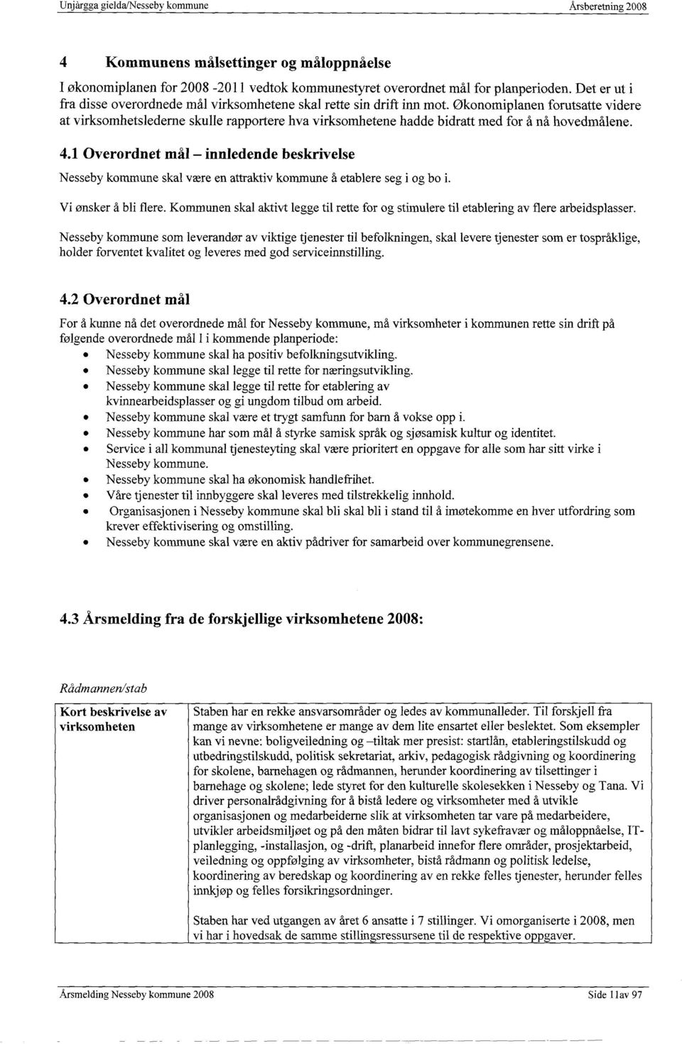 økonotniplanen forutsatte videre at virksomhetslederne skulle rapportere hva virksomhetene hadde bidratt med for å nå hovedmålene. 4.