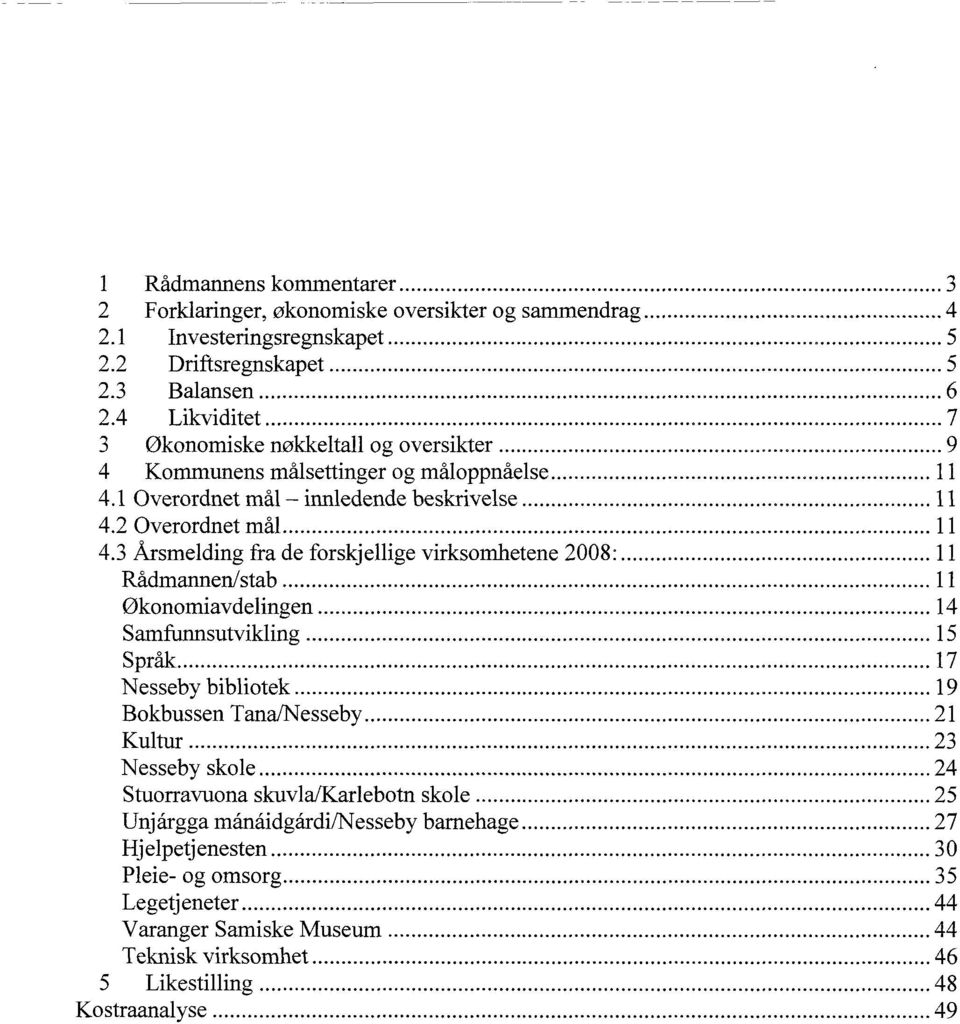 3 Årsmelding fra de forskj ellige virksomhetene 2008: 11 Rådmannen/stab 11 Økonomiavdelingen 14 Samfunnsutvikling 15 Språk 17 Nesseby bibliotek 19 Bokbus sen Tana/Nesseby 21 Kultur 23