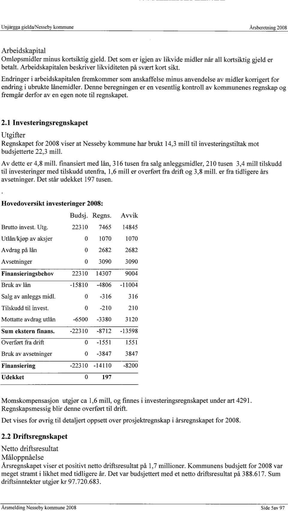 Denne beregningen er en vesentlig kontroll av kommunenes regnskap og fremgår derfor av en egen note til regnskapet. 2.