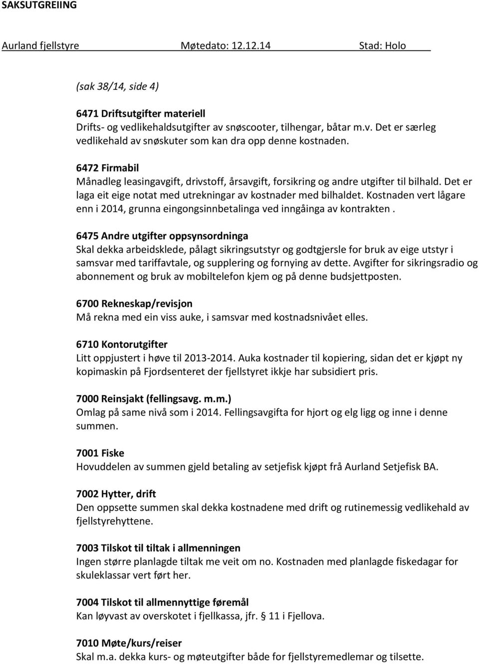 Kostnaden vert lågare enn i 2014, grunna eingongsinnbetalinga ved inngåinga av kontrakten.