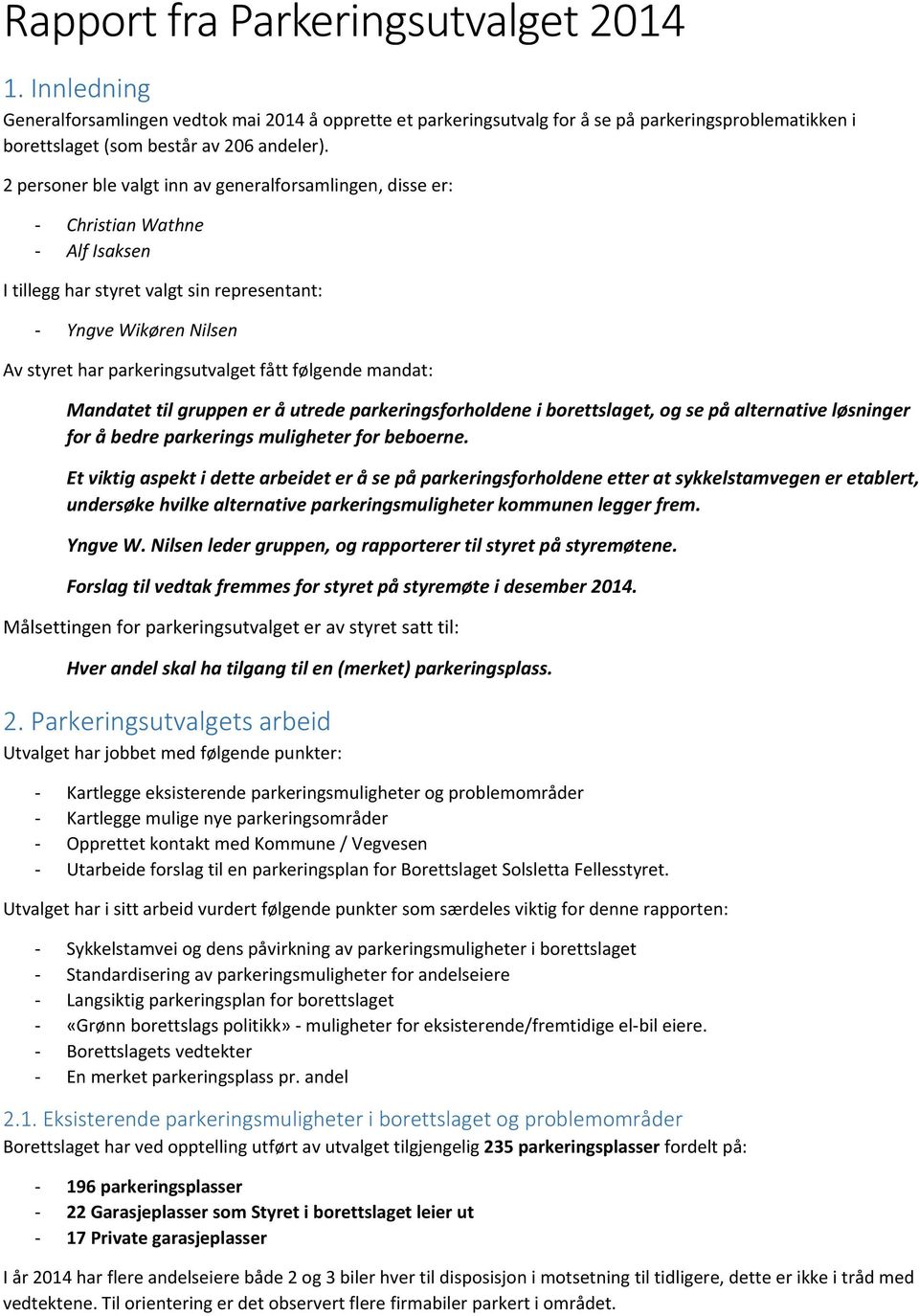 følgende mandat: Mandatet til gruppen er å utrede parkeringsforholdene i borettslaget, og se på alternative løsninger for å bedre parkerings muligheter for beboerne.