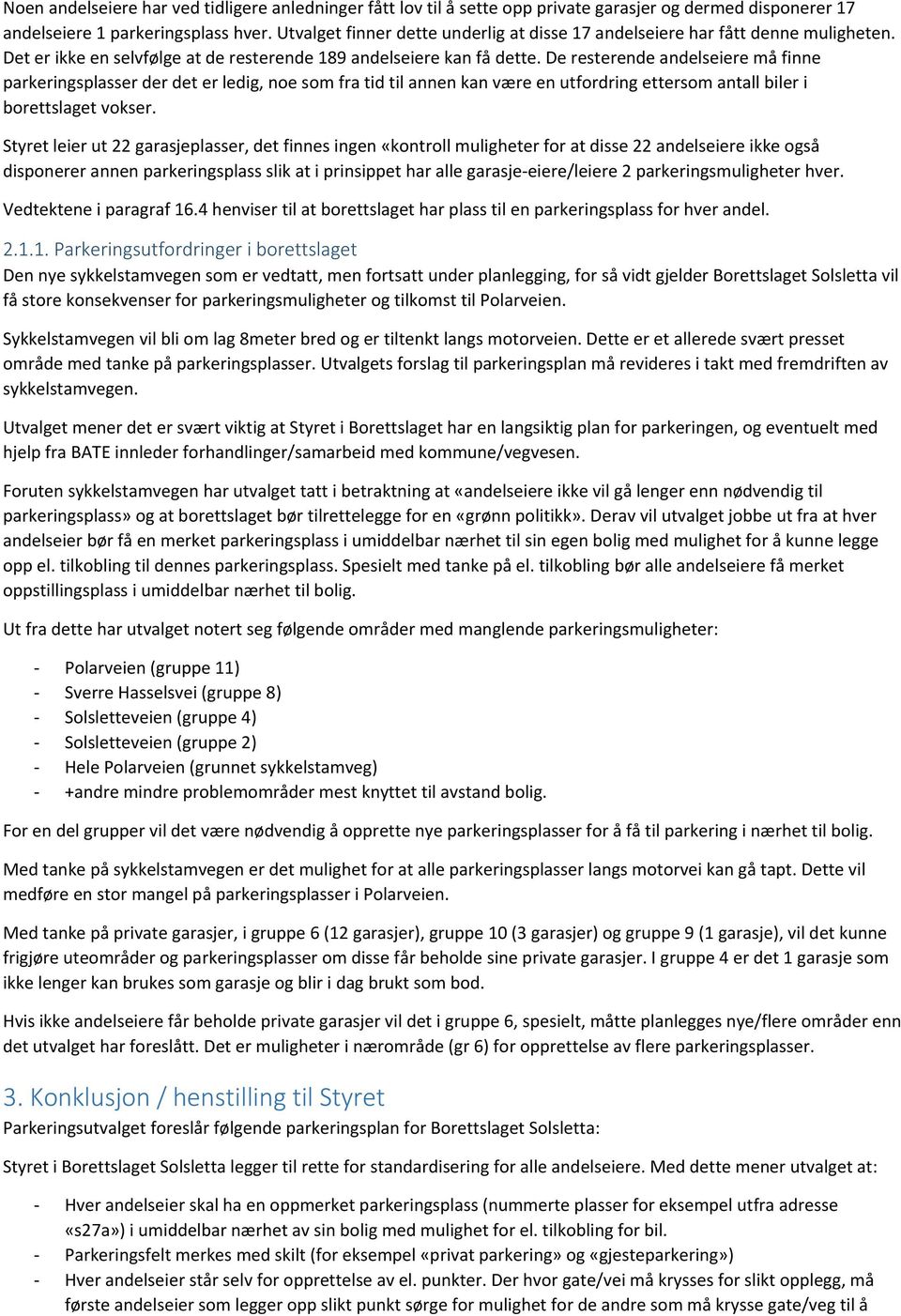 De resterende andelseiere må finne parkeringsplasser der det er ledig, noe som fra tid til annen kan være en utfordring ettersom antall biler i borettslaget vokser.