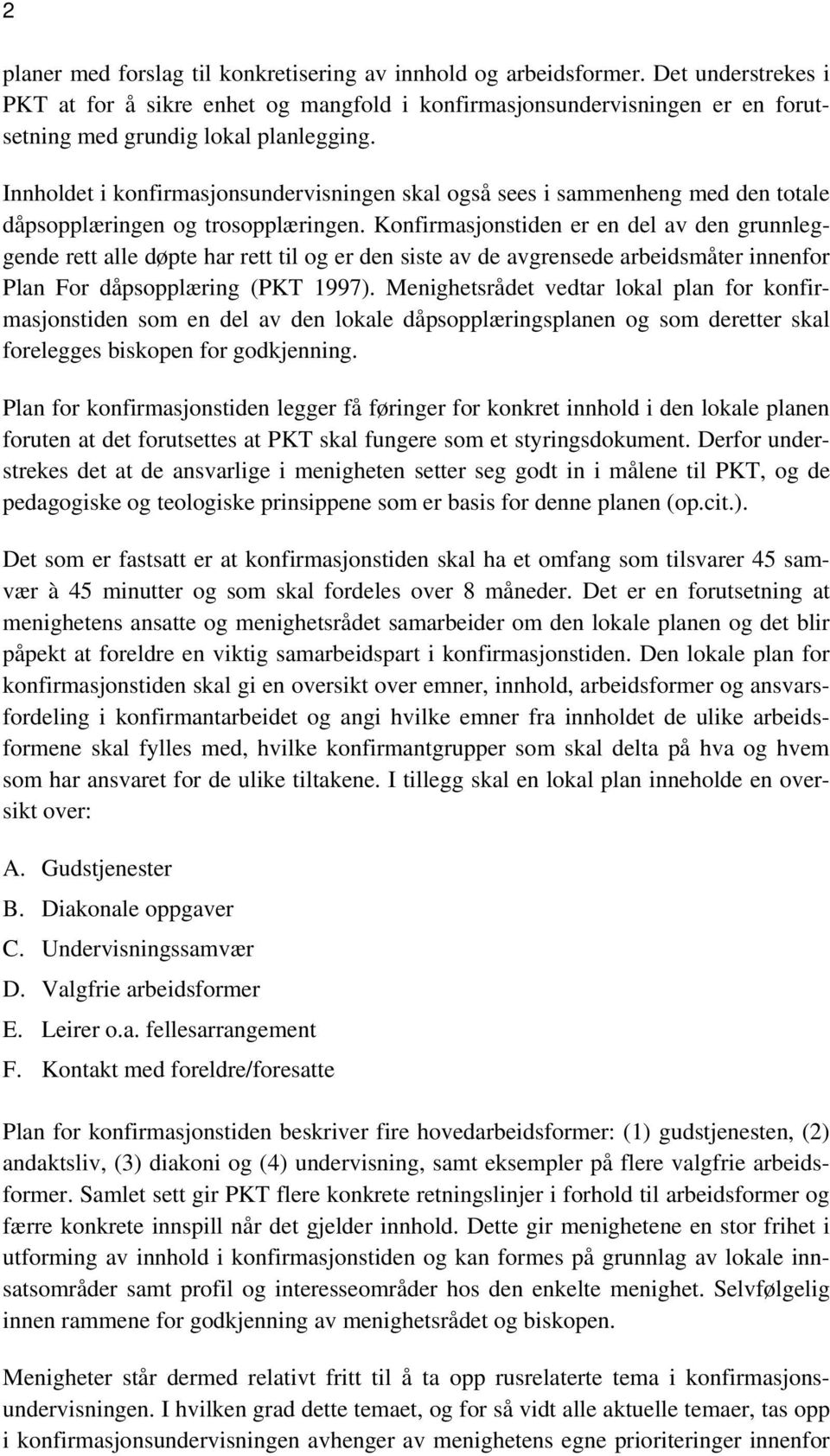 Innholdet i konfirmasjonsundervisningen skal også sees i sammenheng med den totale dåpsopplæringen og trosopplæringen.