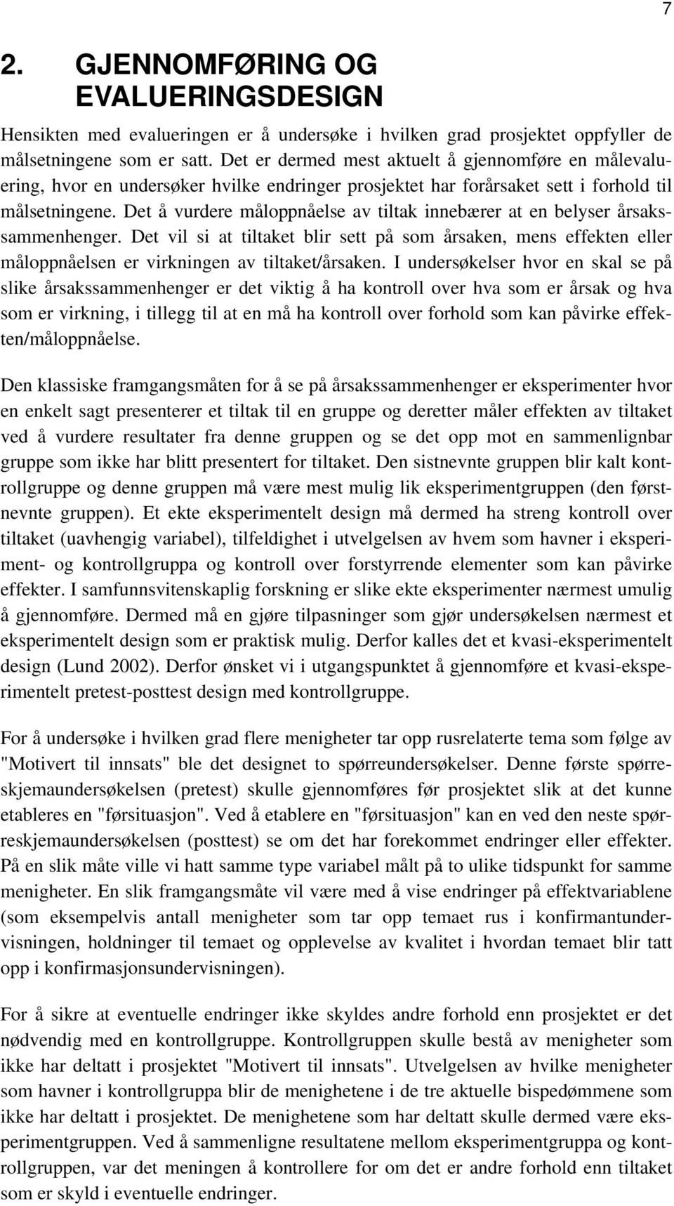 Det å vurdere måloppnåelse av tiltak innebærer at en belyser årsakssammenhenger. Det vil si at tiltaket blir sett på som årsaken, mens effekten eller måloppnåelsen er virkningen av tiltaket/årsaken.