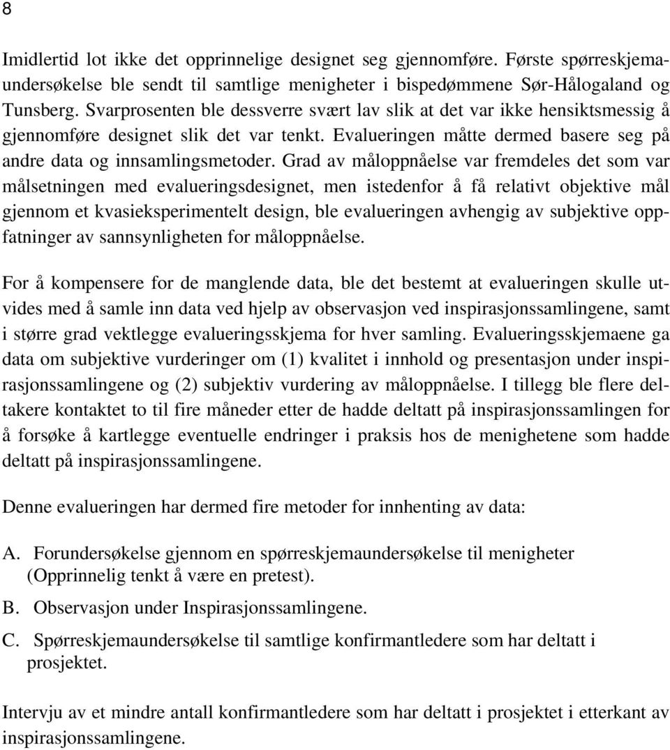 Grad av måloppnåelse var fremdeles det som var målsetningen med evalueringsdesignet, men istedenfor å få relativt objektive mål gjennom et kvasieksperimentelt design, ble evalueringen avhengig av