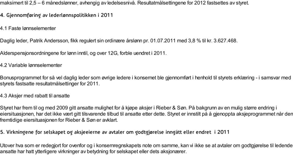 Alderspensjonsordningene for lønn inntil, og over 12G, forble uendret i 2011. 4.