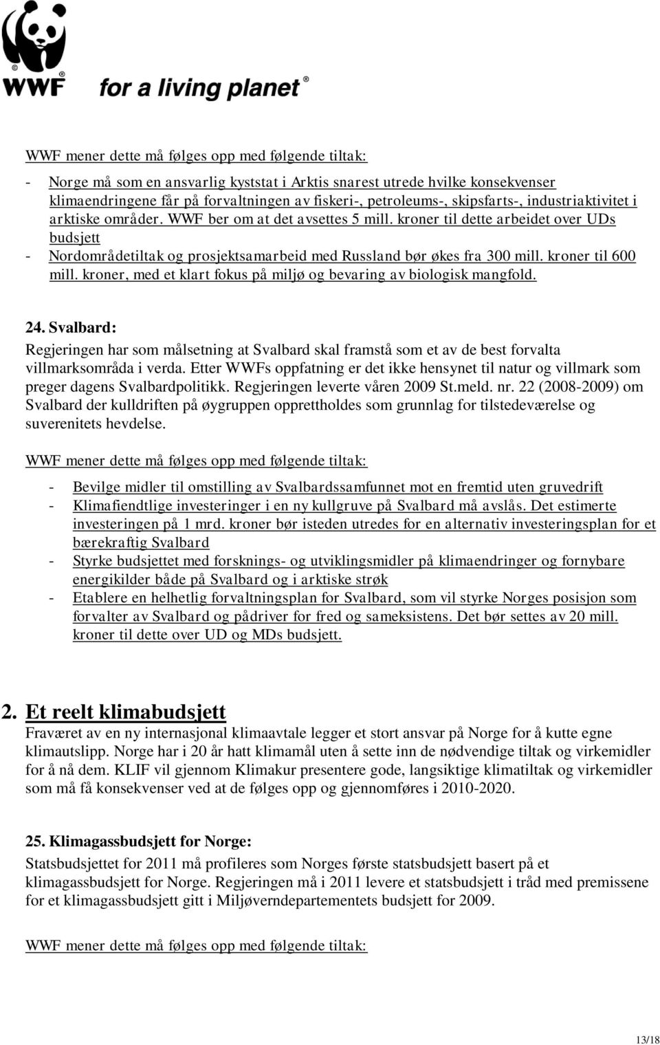 kroner, med et klart fokus på miljø og bevaring av biologisk mangfold. 24. Svalbard: Regjeringen har som målsetning at Svalbard skal framstå som et av de best forvalta villmarksområda i verda.