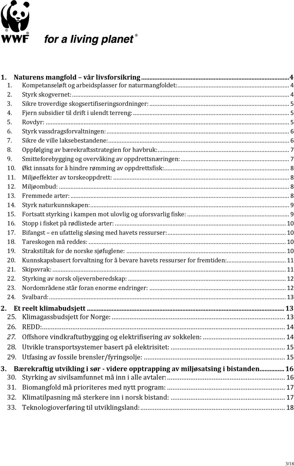 Smitteforebygging og overvåking av oppdrettsnæringen:... 7 10. Økt innsats for å hindre rømming av oppdrettsfisk:... 8 11. Miljøeffekter av torskeoppdrett:... 8 12. Miljøombud:... 8 13.