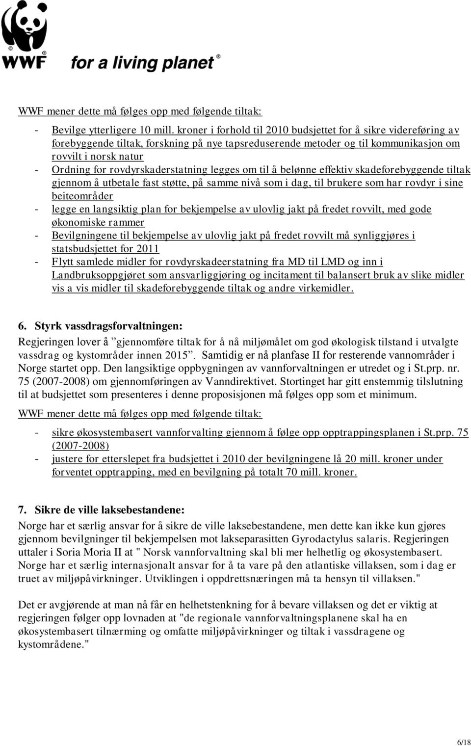 rovdyrskaderstatning legges om til å belønne effektiv skadeforebyggende tiltak gjennom å utbetale fast støtte, på samme nivå som i dag, til brukere som har rovdyr i sine beiteområder - legge en