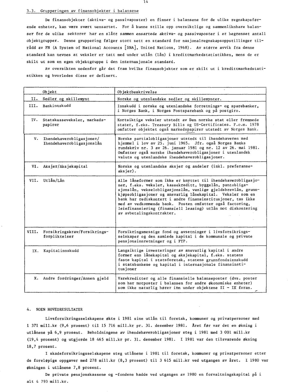 Denne gruppering folger stort sett en standard for nasjonalregnskapsoppstillinger tilrådd av FN (A System of National Accounts [SNA], United Nations, 1968).