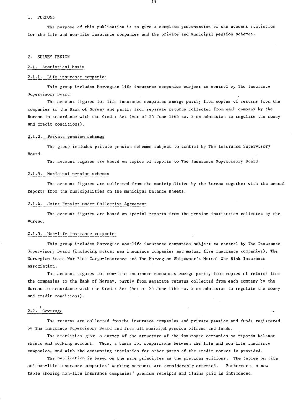 The account figures for life insurance companies emerge partly from copies of returns from the companies to the Bank of Norway and partly from separate returns collected from each company by the